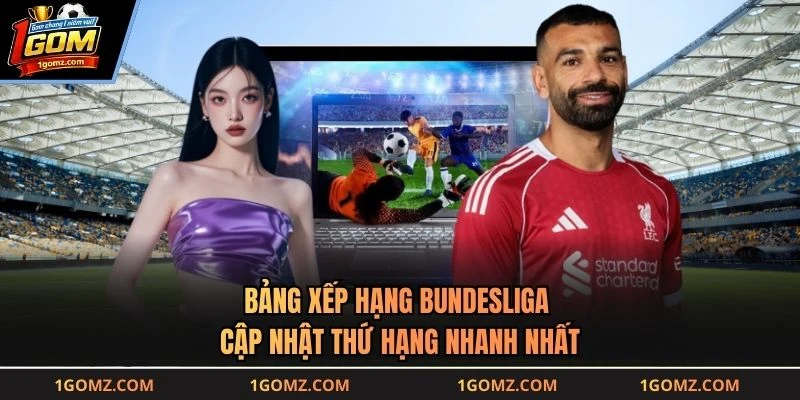 Bảng Xếp Hạng Bundesliga - Cập Nhật Thứ Hạng Nhanh Nhất