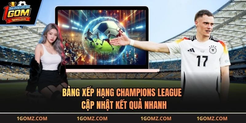 Bảng Xếp Hạng Champions League - Cập Nhật Kết Quả Nhanh