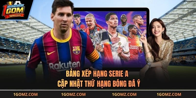 Bảng Xếp Hạng Serie A - Cập Nhật Thứ Hạng Bóng Đá Ý