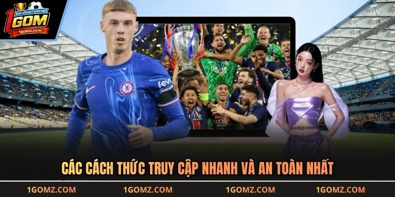 Các cách thức truy cập nhanh và an toàn nhất