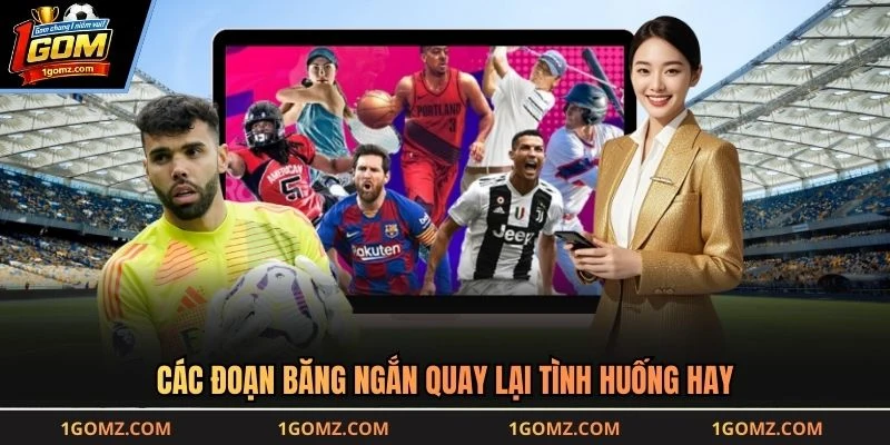 Các đoạn băng ngắn quay lại tình huống hay