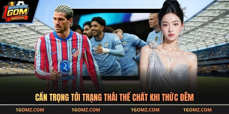 Cẩn trọng tới trạng thái thể chất khi thức đêm