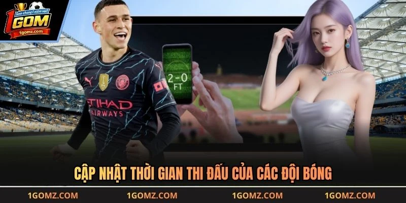 Cập nhật thời gian thi đấu của các đội bóng
