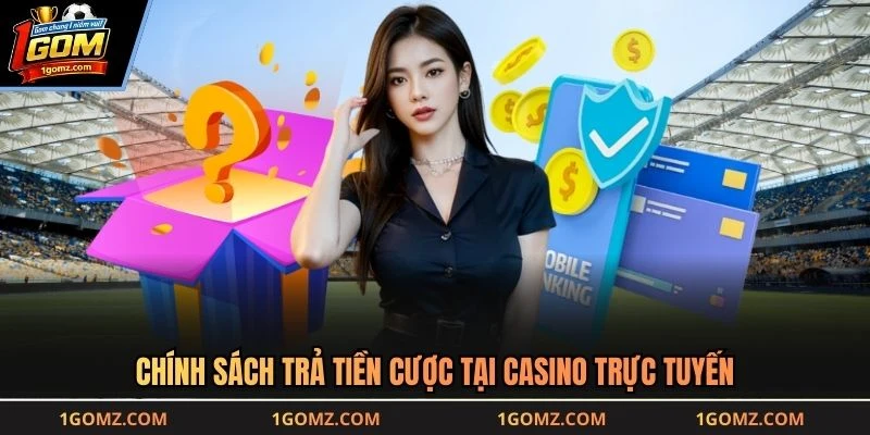 Chính sách trả tiền cược tại casino trực tuyến