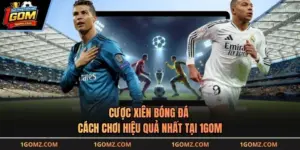 Cược Xiên Bóng Đá - Cách Chơi Hiệu Quả Nhất Tại 1GOM