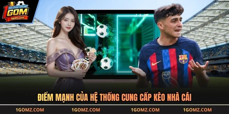 Điểm mạnh của hệ thống cung cấp kèo nhà cái