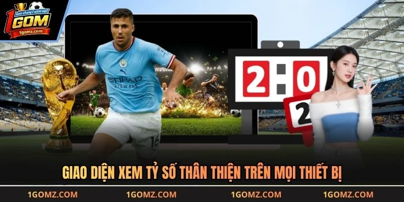Giao diện xem tỷ số thân thiện trên mọi thiết bị
