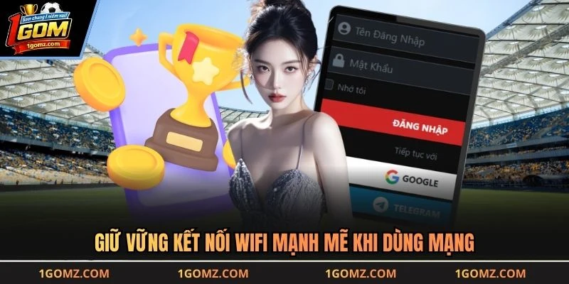 Giữ vững kết nối wifi mạnh mẽ khi dùng mạng