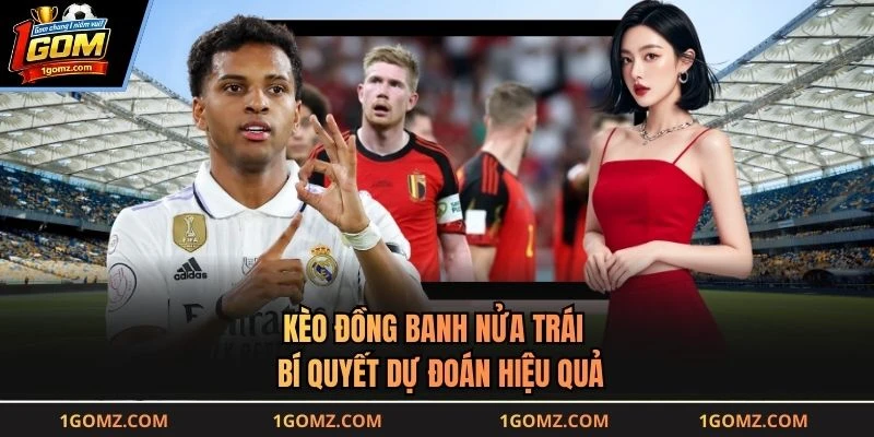 Kèo Đồng Banh Nửa Trái - Bí Quyết Dự Đoán Hiệu Quả