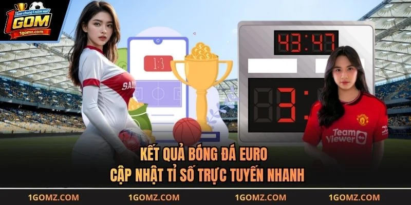 Kết Quả Bóng Đá Euro - Cập Nhật Tỉ Số Trực Tuyến Nhanh