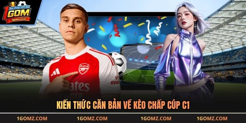 Kiến thức căn bản về kèo chấp cúp c1