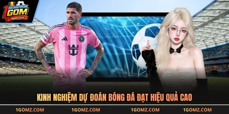 Kinh nghiệm dự đoán bóng đá đạt hiệu quả cao