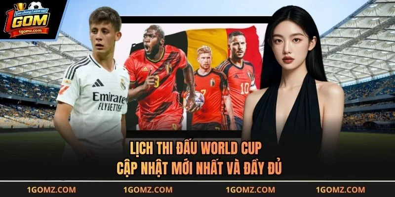 Lịch Thi Đấu World Cup - Cập Nhật Mới Nhất Và Đầy Đủ
