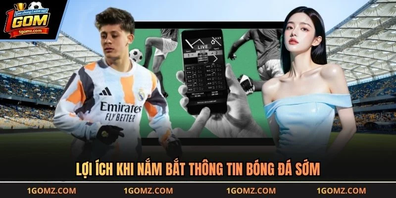 Lợi ích khi nắm bắt thông tin bóng đá sớm