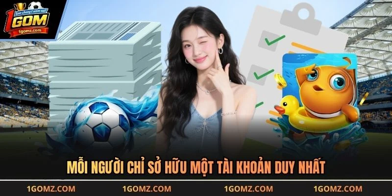 Mỗi người chỉ sở hữu một tài khoản duy nhất