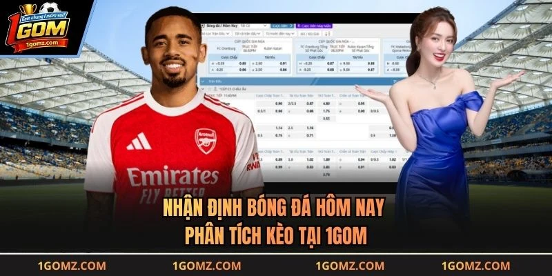 Nhận Định Bóng Đá Hôm Nay - Phân Tích Kèo Tại 1GOM