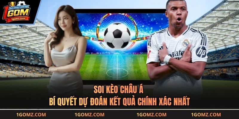 Soi Kèo Châu Á - Bí Quyết Dự Đoán Kết Quả Chính Xác Nhất