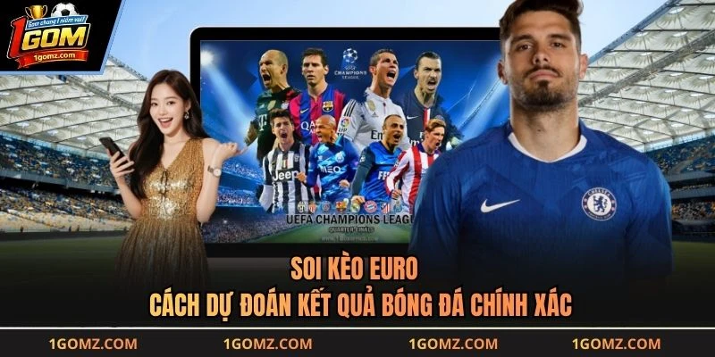 Soi Kèo Euro - Cách Dự Đoán Kết Quả Bóng Đá Chính Xác