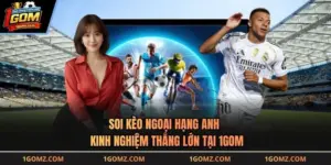 Soi Kèo Ngoại Hạng Anh - Kinh Nghiệm Thắng Lớn Tại 1GOM