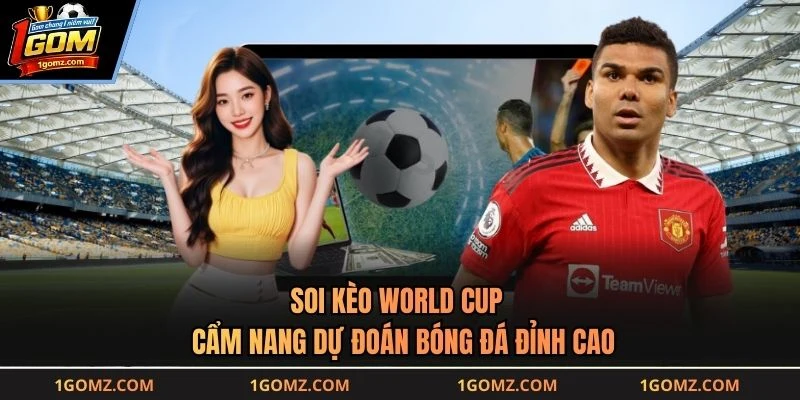 Soi Kèo World Cup - Cẩm Nang Dự Đoán Bóng Đá Đỉnh Cao