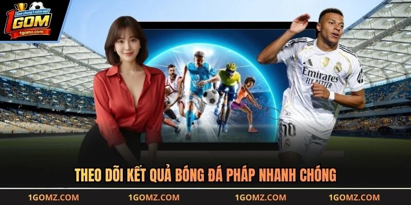 Theo dõi kết quả bóng đá Pháp nhanh chóng