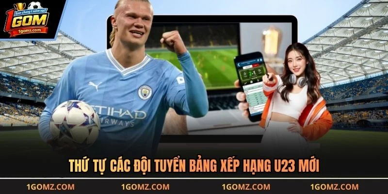 Thứ tự các đội tuyển bảng xếp hạng U23 mới