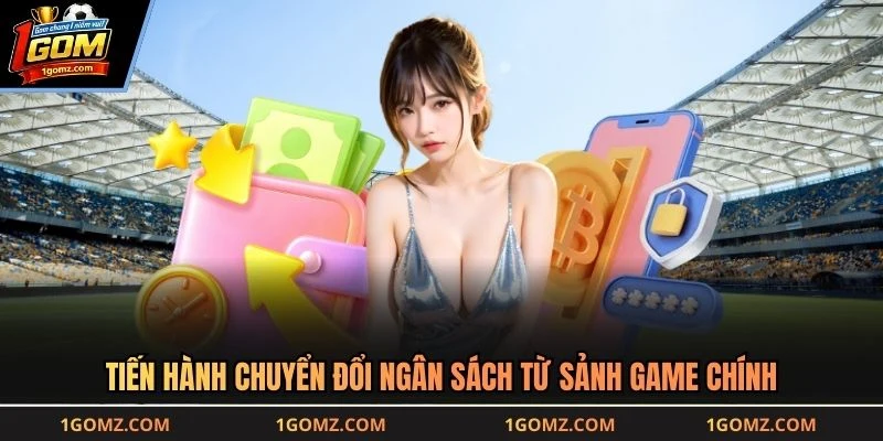 Tiến hành chuyển đổi ngân sách từ sảnh game chính