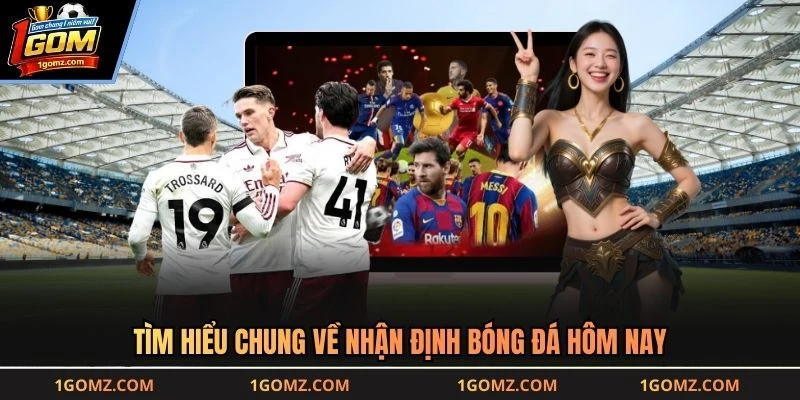Tìm hiểu chung về nhận định bóng đá hôm nay