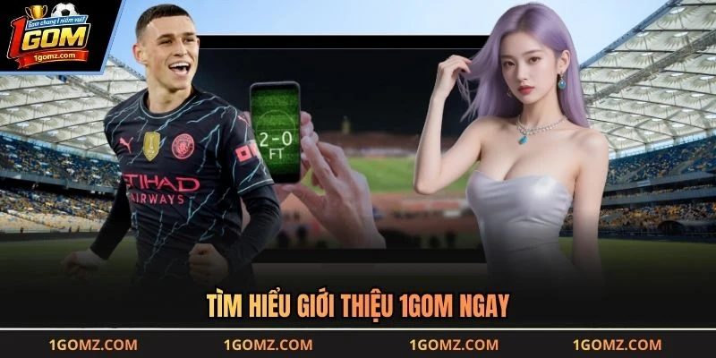 Tìm hiểu giới thiệu 1GOM ngay