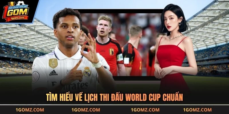 Tìm hiểu về lịch thi đấu World Cup chuẩn
