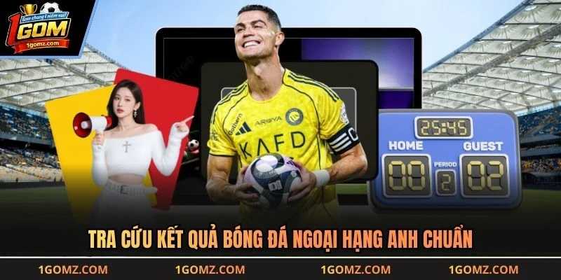 Tra cứu kết quả bóng đá Ngoại hạng Anh chuẩn