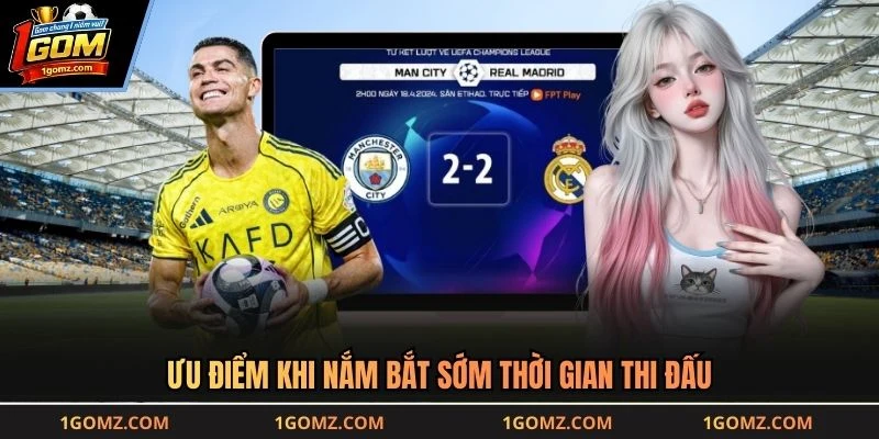 Ưu điểm khi nắm bắt sớm thời gian thi đấu