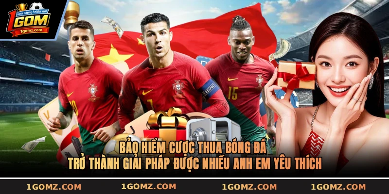 Bảo hiểm cược thua bóng đá trở thành giải pháp được nhiều anh em yêu thích
