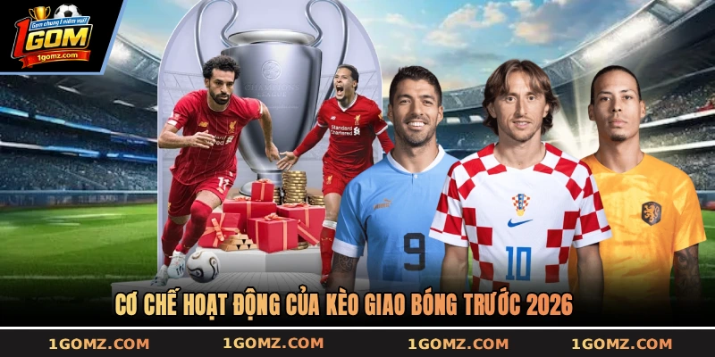 Cơ chế hoạt động của kèo giao bóng trước 2026