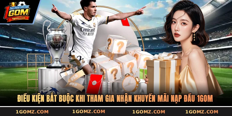 Điều kiện bắt buộc khi tham gia nhận khuyến mãi nạp đầu 1GOM