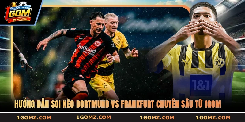 Hướng dẫn soi kèo Dortmund vs Frankfurt chuyên sâu từ 1GOM