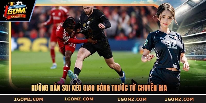 Hướng dẫn soi kèo giao bóng trước từ chuyên gia