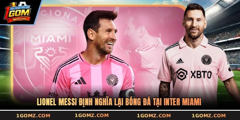 Lionel Messi định nghĩa lại bóng đá tại Inter Miami