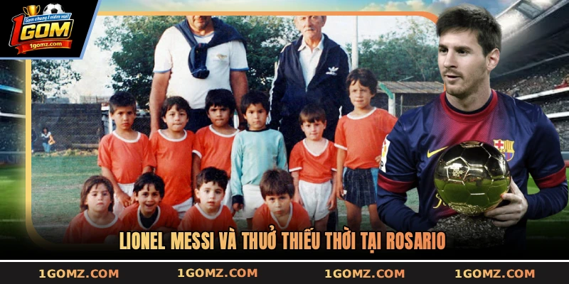 Lionel Messi và thuở thiếu thời tại Rosario