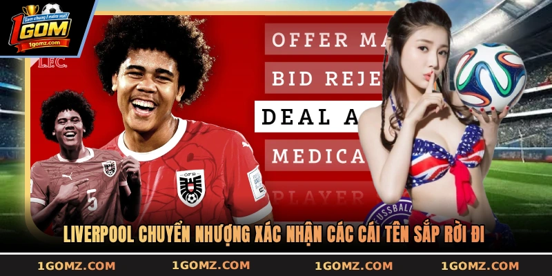 Liverpool chuyển nhượng xác nhận các cái tên sắp rời đi