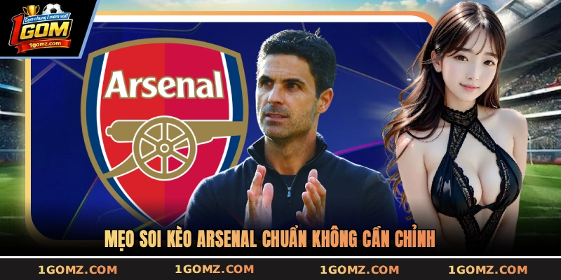 Mẹo soi kèo Arsenal chuẩn không cần chỉnh