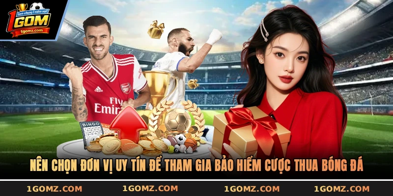 Nên chọn đơn vị uy tín để tham gia bảo hiểm cược thua bóng đá