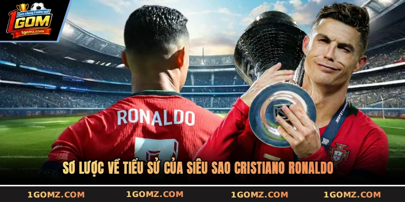 Sơ lược về tiểu sử của siêu sao Cristiano Ronaldo