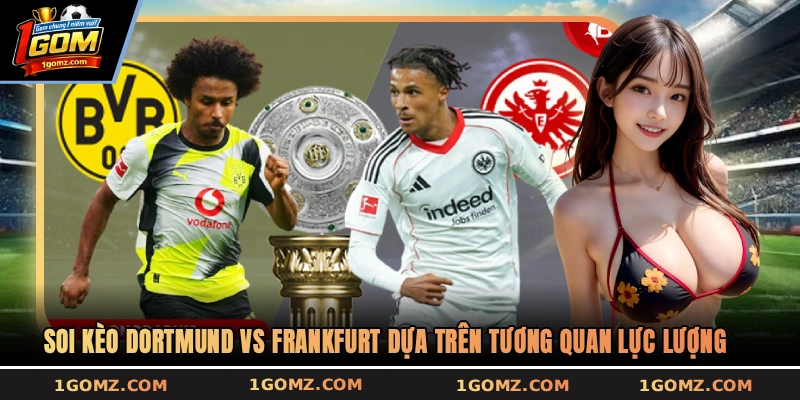Soi kèo Dortmund vs Frankfurt dựa trên tương quan lực lượng