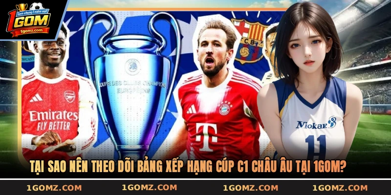 Tại sao nên theo dõi bảng xếp hạng cúp C1 châu Âu tại 1GOM?