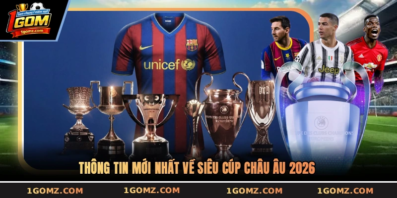 Thông tin mới nhất về siêu cúp châu Âu 2026