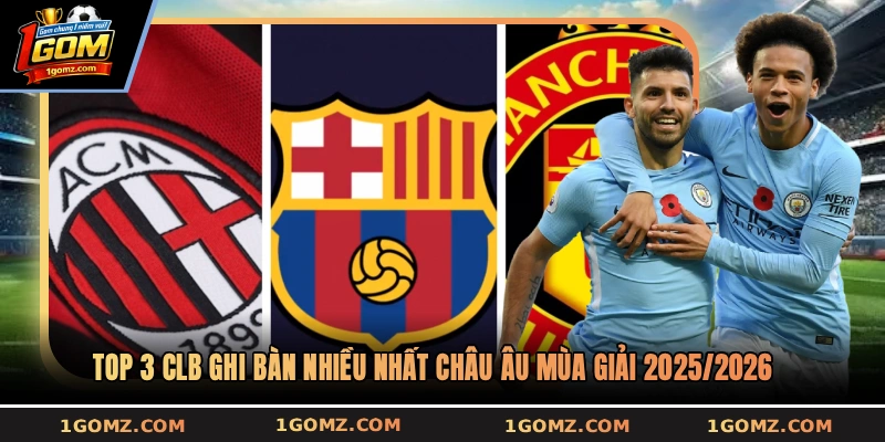 Top 3 CLB ghi bàn nhiều nhất châu Âu mùa giải 2025/2026